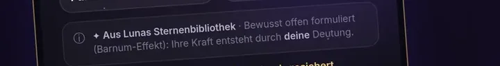 Hinweis in der App: „Aus Lunas Sternenbibliothek – Bewusst offen formuliert (Barnum-Effekt): Ihre Kraft entsteht durch deine Deutung.“